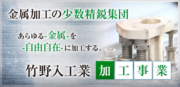 金属加工の少数精鋭集団。竹野入工業加工事業部